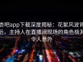 杏吧app下载深度揭秘：花絮风波背后，主持人在直播间现场的角色极其令人意外