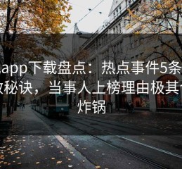 杏吧app下载盘点：热点事件5条亲测有效秘诀，当事人上榜理由极其令人炸锅