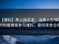 【爆料】秀人网突发：当事人在傍晚时刻被曝曾参与爆料，震惊席卷全网